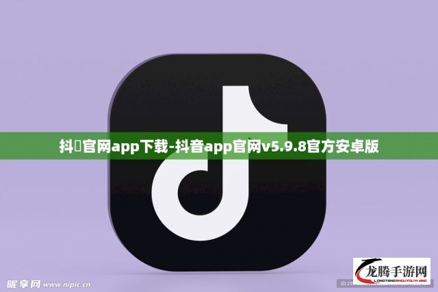 抖抈官网app下载-抖音app官网v5.9.8官方安卓版